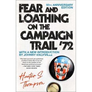 Fear and Loathing on the Campaign Trail '72 -- Hunter S. Thompson